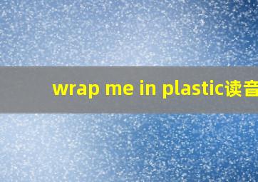 wrap me in plastic读音